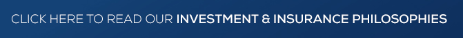 Click here to read our Investment and Insurance Philosophies
