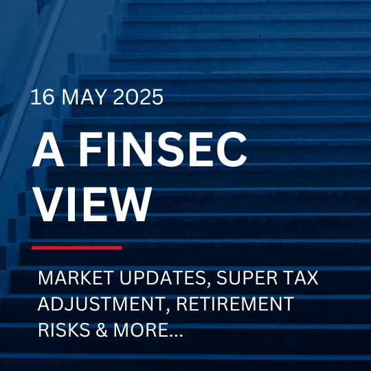 A FinSec View - Market Updates, Super Tax Adjustment, Retirement Risks & More....