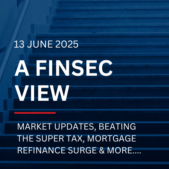 A FinSec View - Market Updates, Beating the Super Tax, Mortgage Refinance Surge & more....